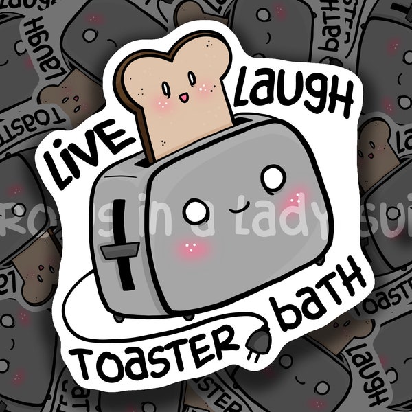 Live, Laugh, Toaster Bath | Vinyl Sticker | Cute Creepy Quote