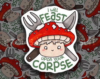 I Will Feast Upon Your Corpse | Vinyl Sticker | Adorable Creepy Mushroom