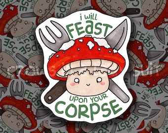 I Will Feast Upon Your Corpse | Vinyl Sticker | Adorable Creepy Mushroom