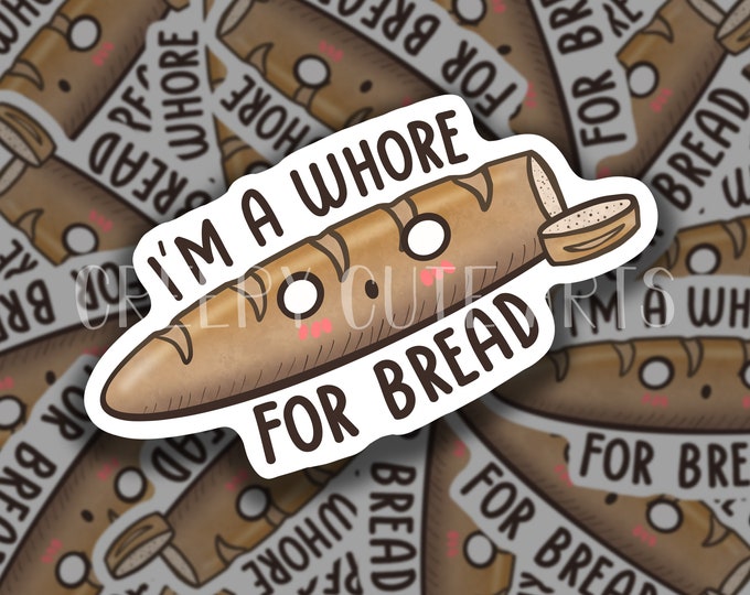 I'm a Wh*re For Bread | Vinyl Sticker | Food Humor