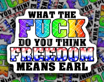 What the Fuck Do You Think Freedom Means Earl | Vinyl Bumper Sticker | Tik Tok | LGBTQ Pride