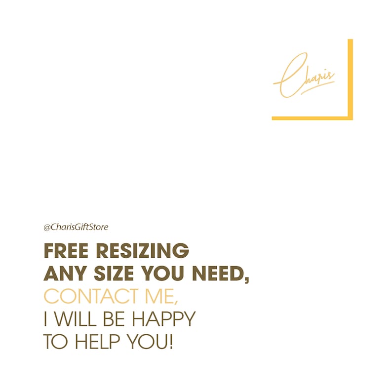 May include: Text on a white background that reads "@CharisGiftStore FREE RESIZING ANY SIZE YOU NEED, CONTACT ME, I WILL BE HAPPY TO HELP YOU!" with a gold signature that reads "Charis" in the top right corner.