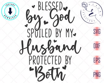Blessed by god spoiled by my husband protected by both svg - Jesus Christian svg - wife svg for cricut - Instant download