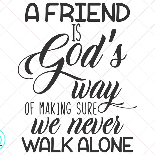 A Friend is God's Way of Making Sure we Never Walk Alone Svg - Bestie Quote Svg -  friends svg - best friends svg - Instant Download