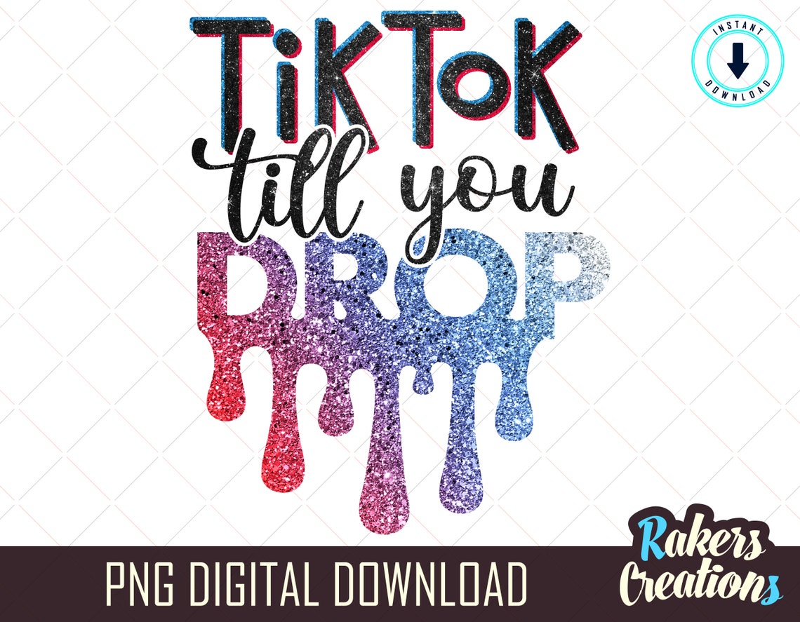 Tiktok Till You Drop Png Tiktok Png Printable Vinyl - Etsy