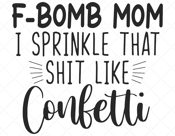 F-Bomb Mom I Sprinkle That Like Confetti T Shirt F-Bomb Mom I Sprinkle That Like Confetti T Shirt