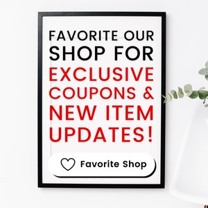 May include: Black framed poster with white background and red text that says "Favorite our shop for exclusive coupons & new item updates!" with a white button that says "Favorite Shop" with a heart icon.