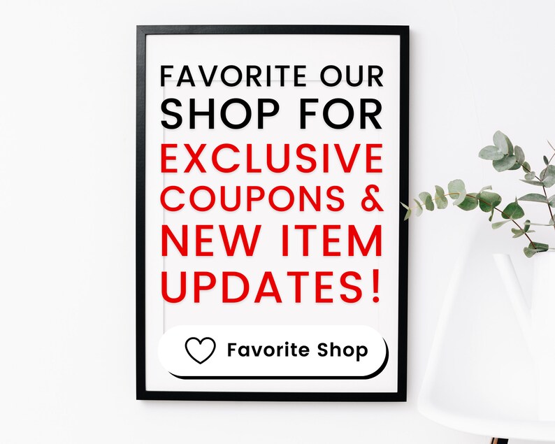 May include: Black framed poster with white background and red text that says "Favorite our shop for exclusive coupons & new item updates!" with a white button that says "Favorite Shop" with a heart icon.