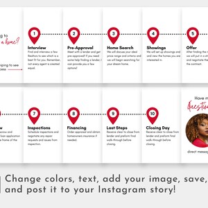 May include: A red and white infographic with 10 steps to buying a home. The steps are: Interview, Pre-Approval, Home Search, Showings, Offer, Escrow, Inspections, Financing, Last Steps, and Closing Day. The infographic has a dotted line connecting each step. The last step has a question mark and a picture of a woman with the text "Have more questions? Direct message me!"