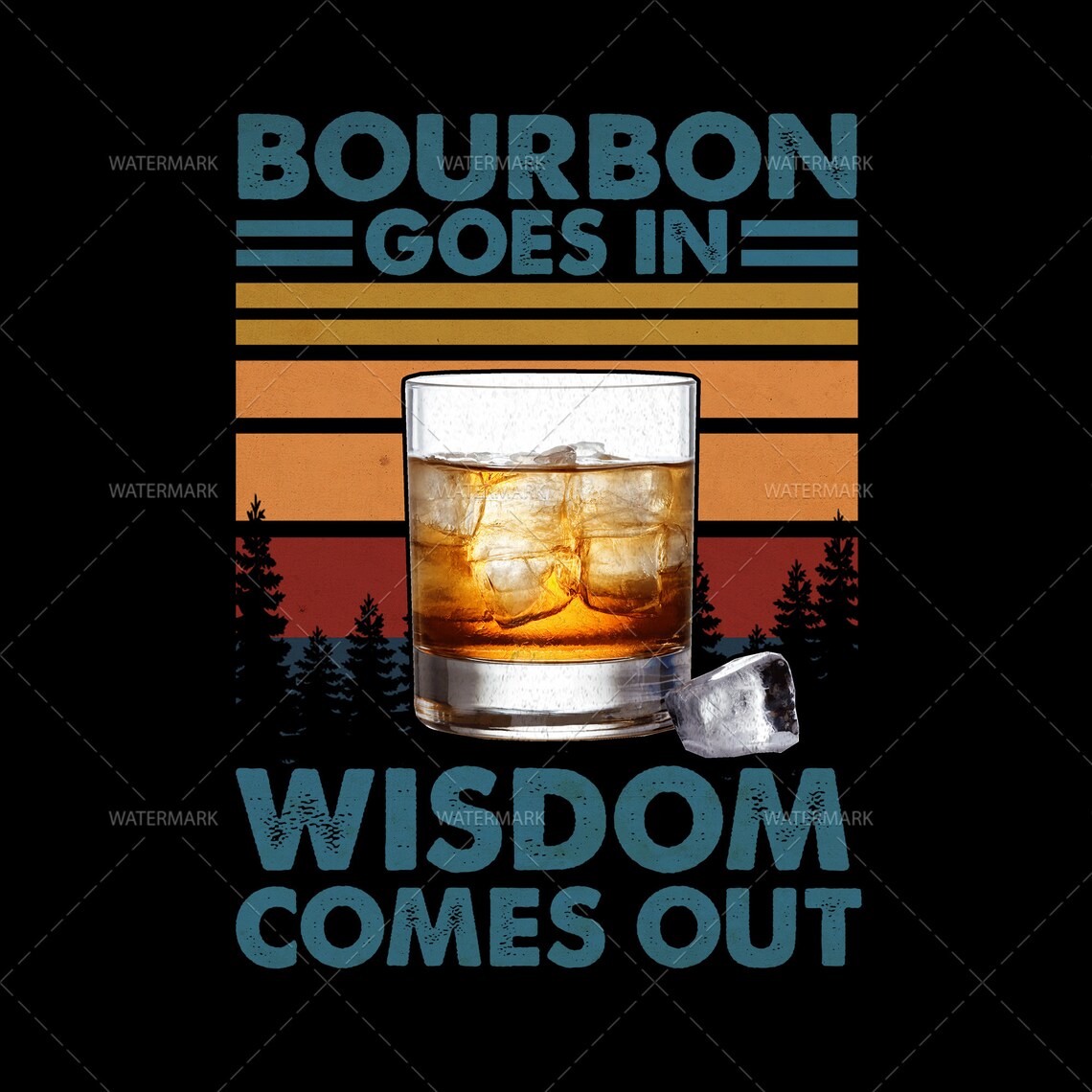 File Png Bourbon Goes In Wisdom Comes Out Bourbon Drinking Etsy