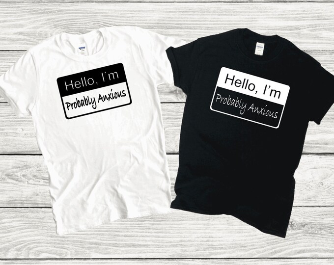 Hello I'm Probably Anxious tshirt, Hello I'm tshirt, Hello I'm Anxious tshirt, Anxious tshirt