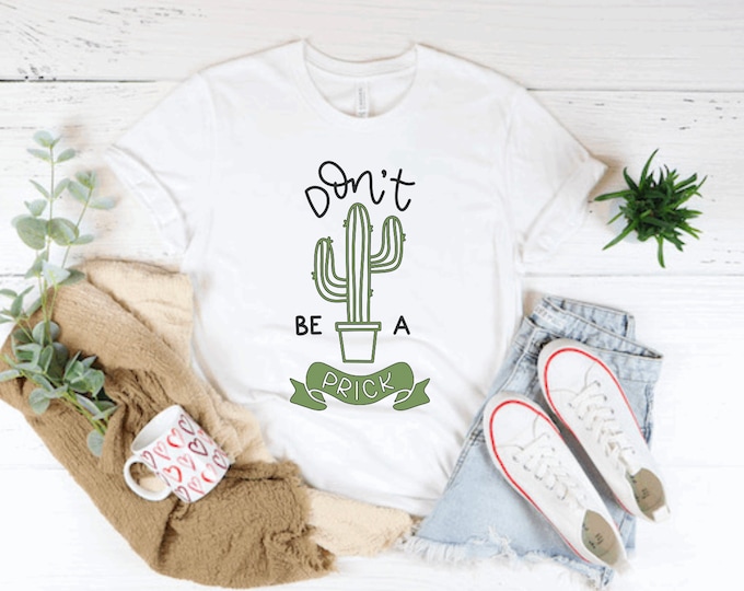 Don't Be A Prick T-shirt, funny t-shirt, Succulent t-shirt, Cactus T-shirt