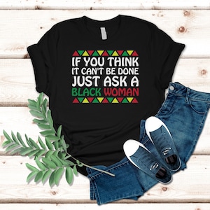 If You Think It Can&#39;t Be Done Ask A Black Woman Shirt