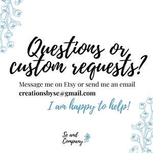 Op de afbeelding: Een witte achtergrond met zwarte tekst die luidt: "Questions or custom requests? Message me on Etsy or send me an email creationsbyse@gmail.com I am happy to help!" De tekst wordt omringd door blauwe bloemmotieven.