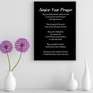 May include: Black and white framed print with a poem titled "Senior Year Prayer". The poem is about the importance of protecting your body, mind, and soul during your senior year. It also encourages you to enjoy the special events of the year, be challenged by new material, and create and connect with others.
