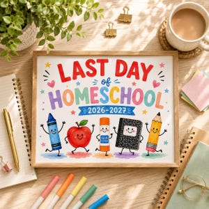 May include: A framed print featuring the text LAST DAY of HOMESCHOOL 2026-2027 in colorful letters. Below the text are five cartoon characters: a blue crayon, a red apple, an orange glue stick, a black composition notebook, and a yellow pencil.