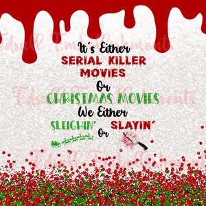 May include: A white background with red dripping paint at the top. The text reads "It's Either Serial Killer Movies Or Christmas Movies We Either Sleighin' Or Slayin'" with a green sleigh and red knife graphic.