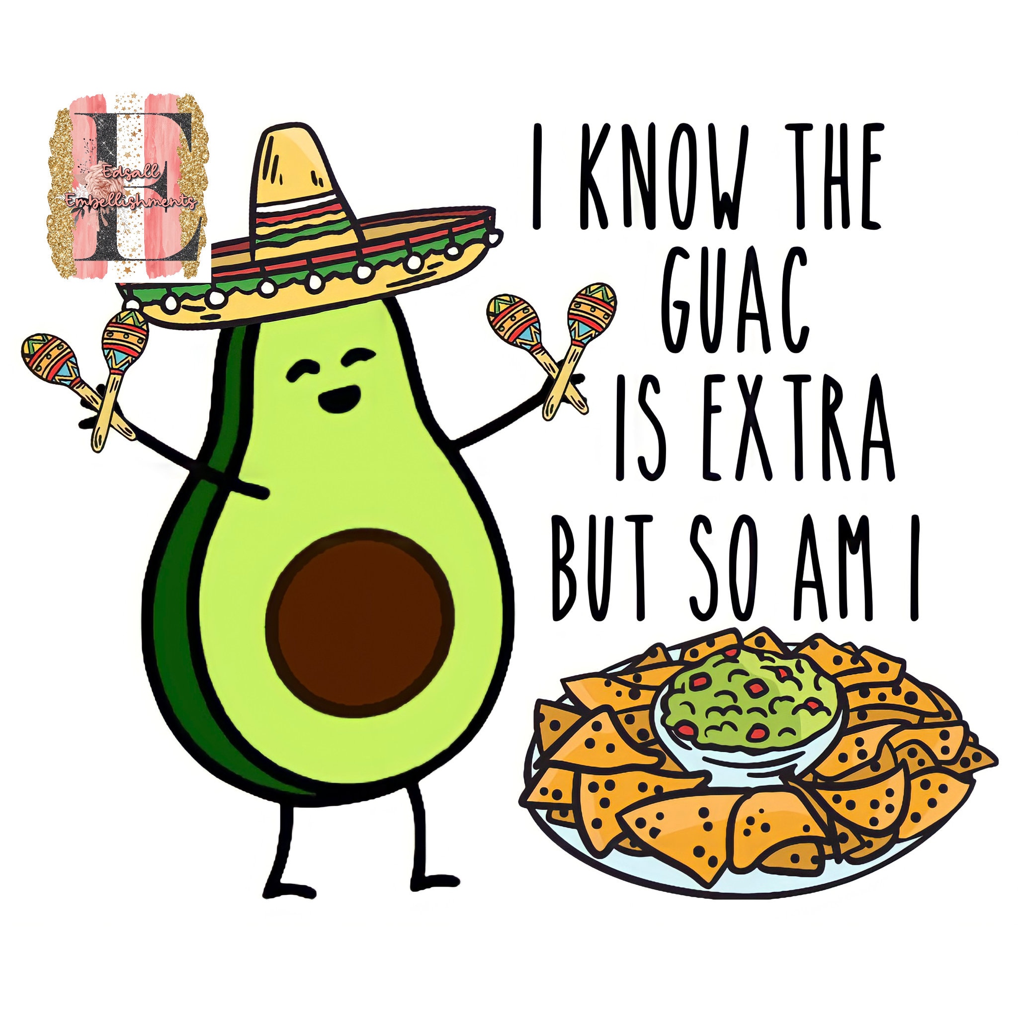 I Know The Guac Is Extra But So Am I Sublimation Design