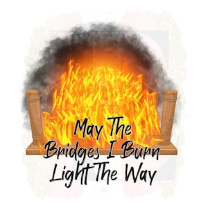 Moge de bruggen die ik verbrand licht de manier waarop positieve sterkte brandende bruggen vooruitgaan Sublimatie ontwerp