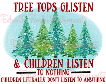 Tree Tops Glisten and Children Listen To Nothing Literally Nothing Funny Christmas Sublimation Design