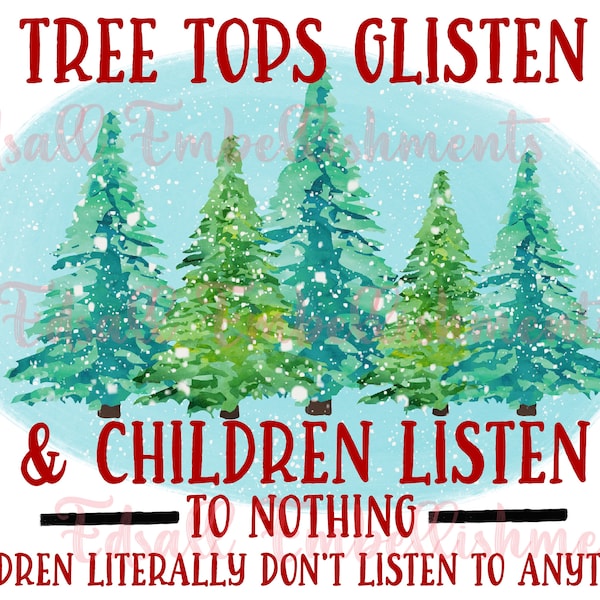 Tree Tops Glisten and Children Listen To Nothing Literally Nothing Funny Christmas Sublimation Design