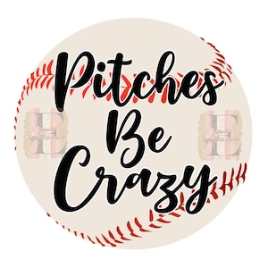 Pitches Be Crazy Baseball Funny Sublimation Design