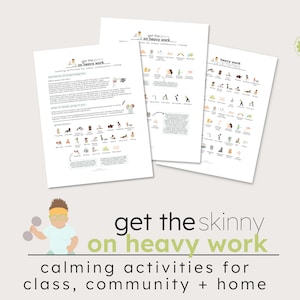 May include: Three printable worksheets with illustrations of calming activities for children. The worksheets are titled "Get the Skinny on Heavy Work: Calming Activities for Class, Community + Home", "Heavy Work Activities", and "Get the Skinny on Heavy Work".