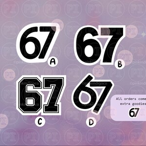 May include: Four black and white number 67 sticker designs. The designs include a block font, a collegiate style, and a slanted font. A speech bubble says "All orders come with extra goodies :) "