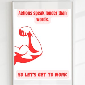 May include: A motivational poster with a red bicep flexing and the text "Actions speak louder than words. So let's get to work." in a pink box.
