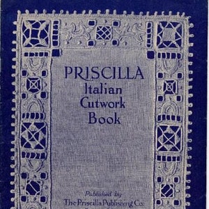 May include: A blue book cover with a white lace design and the text "PRISCILLA Italian Cutwork Book" and "Published by The Priscilla Publishing Co. Boston, Mass."