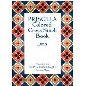 May include: A book cover with a blue background and a colorful border. The title is "PRISCILLA Colored Cross Stitch Book No. 2" and the publisher is "The Priscilla Publishing Co. Boston, Mass."