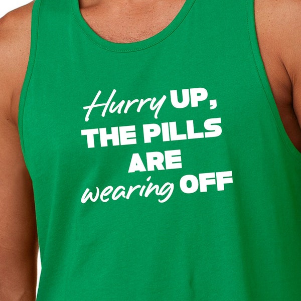 Hurry up the pills are wearing off | Unisex and Ladies tees and tank tops | Funny Snarky Offensive Rude Shirts | Unique novelty gift