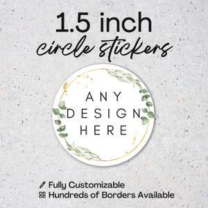 May include: White 1.5-inch circle stickers with a gold border and green leaf accents. The center reads "ANY DESIGN HERE". Text at the bottom states "Fully Customizable" and "Hundreds of Borders Available".