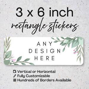 May include: White rectangle sticker, 3 x 6 inches, with floral accents and the text "ANY DESIGN HERE." The sticker also states it is fully customizable, available in vertical or horizontal orientations, and has hundreds of borders.