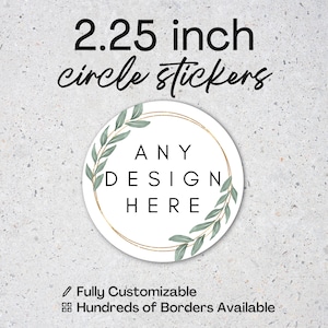 May include: White 2.25-inch circle sticker with a gold border and green leaf accents. The sticker has the text "ANY DESIGN HERE" in black. The text "Fully Customizable" and "Hundreds of Borders Available" are also included.