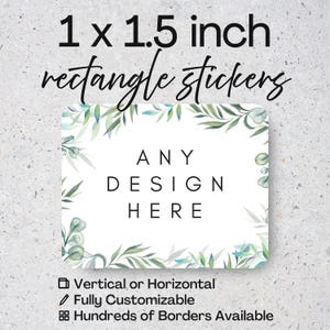 May include: White rectangle sticker, 1 x 1.5 inches, with a floral border and the text "ANY DESIGN HERE." The sticker also states it is fully customizable and has hundreds of borders available.
