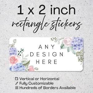May include: White rectangle sticker with floral accents, featuring pink roses and blue hydrangeas. The sticker is 1 x 2 inches and has the text "ANY DESIGN HERE". Additional text states "Vertical or Horizontal", "Fully Customizable", and "Hundreds of Borders Available".