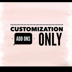 Only Available as an Add On to Other Orders . Please send me a message before purchasing to review your request