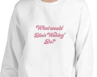 Gossip girl Sweatshirt, what would Blair Waldorf do shirt, Blair Waldorf quote, gift for her, womens clothing, gossip girl gift