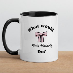 Gossip girl Mug, what would Blair Waldorf do, gift for her, best friend gift, Gossip girl gift, Blair Waldorf quote, gossip girl coffee mug