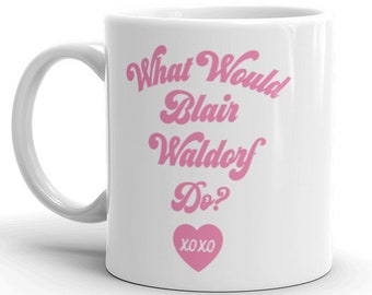 Gossip girl Mug, cadeaux fille potins, que ferait Blair Waldorf, cadeau pour elle, cadeau pour la meilleure amie, Blair Waldorf tasse
