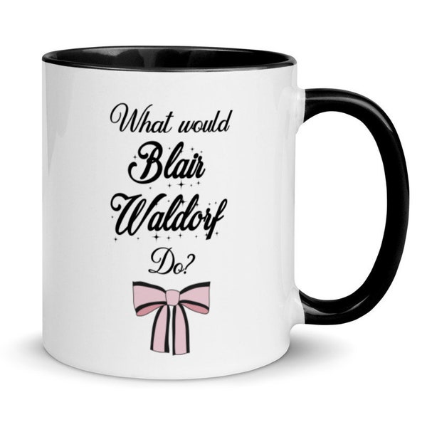 Gossip girl Mug, Blair Waldorf mug, gossip girl gifts, what would Blair Waldorf do? Gift for her, best friend gift, BFF gift