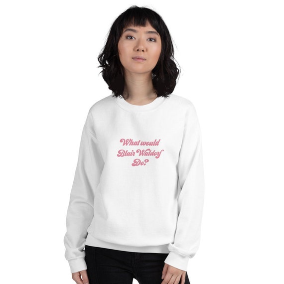 Gossip Girl Sweatshirt What Would Blair Waldorf Do Shirt Blair