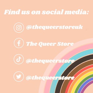 May include: A graphic with a rainbow background and text that says "Find us on social media:" followed by four social media icons and usernames: Instagram: @thequeerstoreuk, Facebook: The Queer Store, TikTok: @thequeerstore, Twitter: @thequeerstore