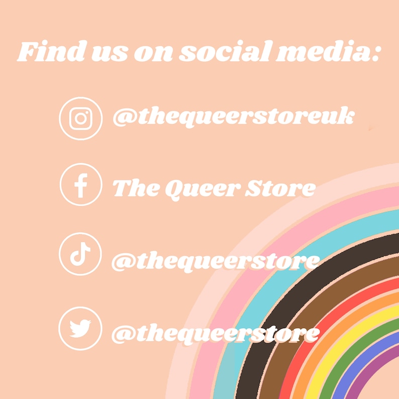 May include: A graphic with a rainbow background and text that says "Find us on social media:" followed by four social media icons and usernames: Instagram: @thequeerstoreuk, Facebook: The Queer Store, TikTok: @thequeerstore, Twitter: @thequeerstore