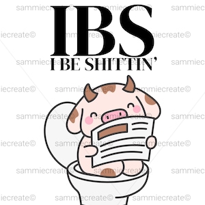 May include: A white graphic with the text "IBS" above "I BE SHITTIN'". A cartoon cow is sitting on a toilet, reading a newspaper. The cow is pink and white with brown spots.