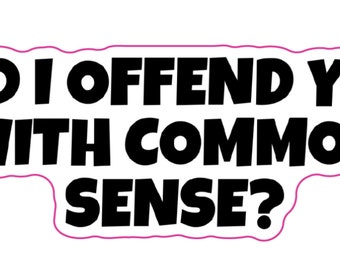 Did I Offend You With Common Sense Sticker