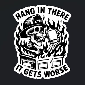 May include: Black and white sticker featuring a skeleton wearing a firefighter helmet and holding a mug, surrounded by flames. The text "HANG IN THERE" and "IT GETS WORSE" are displayed.