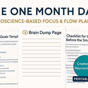 May include: A printable PDF planner with the title "The One Month Day: Neuroscience-Based Focus & Flow Planner". The planner includes a brain dump page, a SMART goals template, and a checklist for the day before the "Smashday!" The planner is created by a neuroscientist.