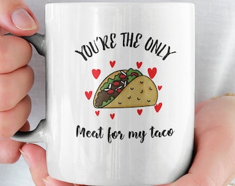 Valentine Day Gift For Him, You're the only meat for my taco mug - Funny Valentine Day Gift For Boyfriend, Husband Valentine Gift Mug